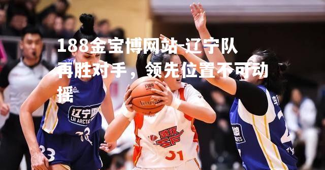 辽宁队再胜对手，领先位置不可动摇