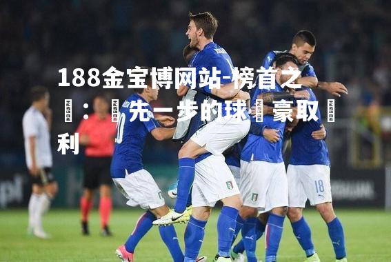 榜首之爭：領先一步的球隊豪取勝利