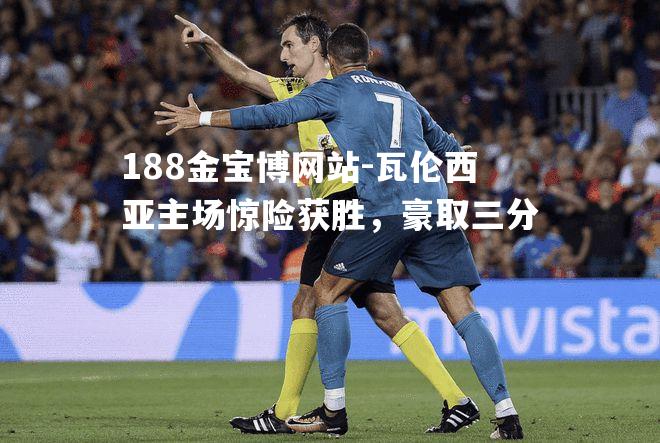 瓦伦西亚主场惊险获胜，豪取三分
