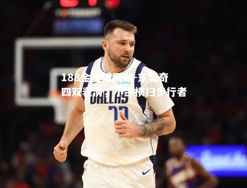 东契奇四双表演，小牛横扫步行者