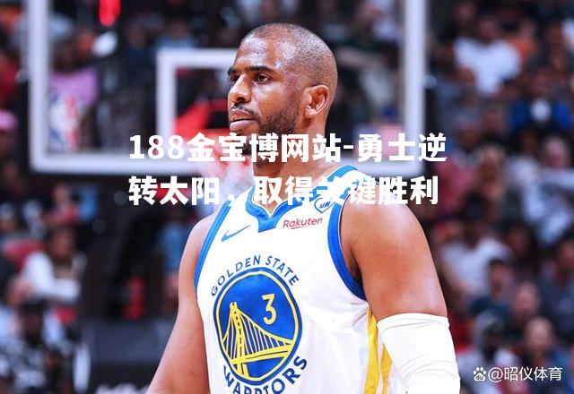 勇士逆转太阳，取得关键胜利