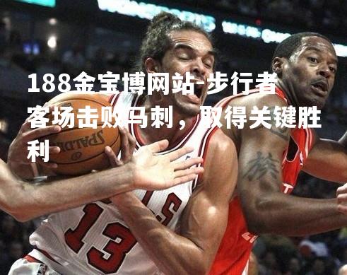 步行者客场击败马刺，取得关键胜利