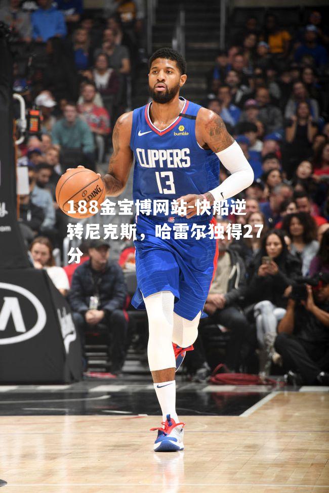 快船逆转尼克斯，哈雷尔独得27分