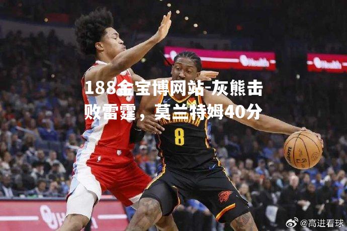 灰熊击败雷霆，莫兰特姆40分