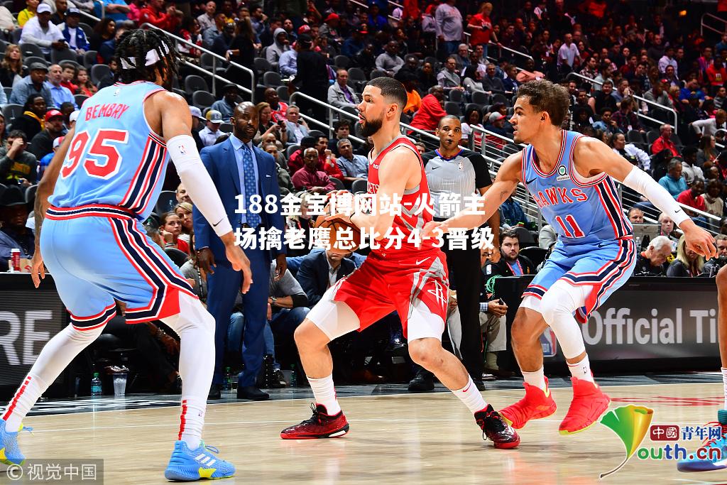 火箭主场擒老鹰总比分4-3晋级