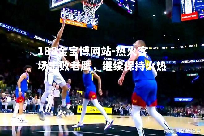 热火客场击败老鹰，继续保持火热