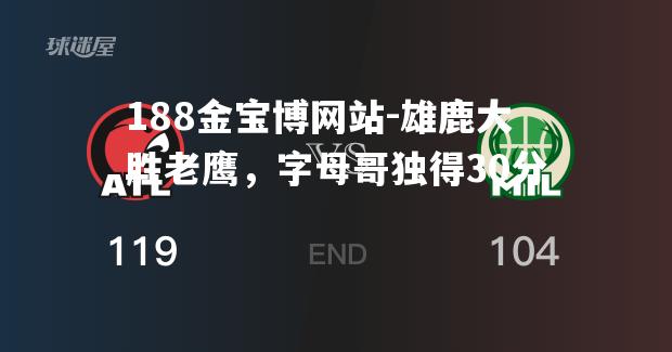 雄鹿大胜老鹰，字母哥独得30分