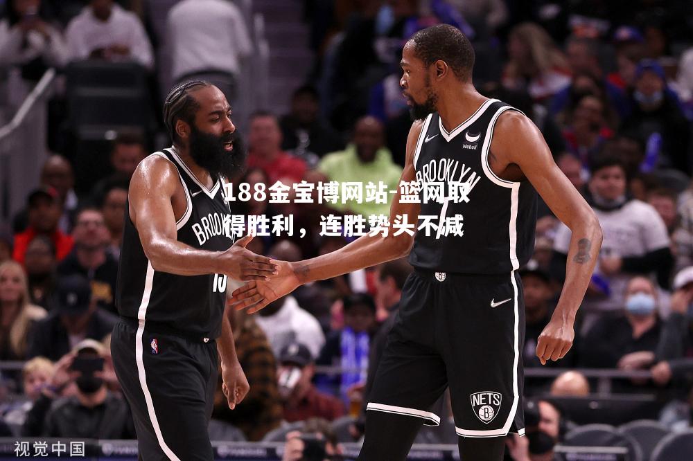 篮网取得胜利，连胜势头不减