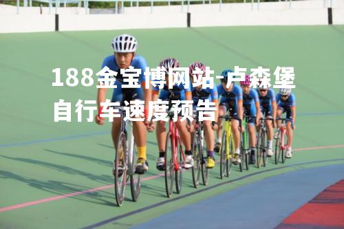 卢森堡自行车速度预告