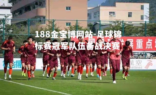 足球锦标赛冠军队伍备战决赛